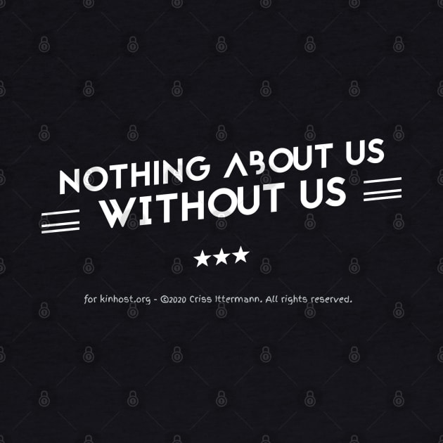 Nothing About Us Without Us - white text by Kinhost Pluralwear